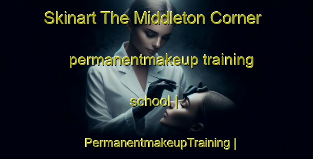 Skinart The Middleton Corner permanentmakeup training school | PermanentmakeupTraining | PermanentmakeupClasses | SkinartTraining-United States